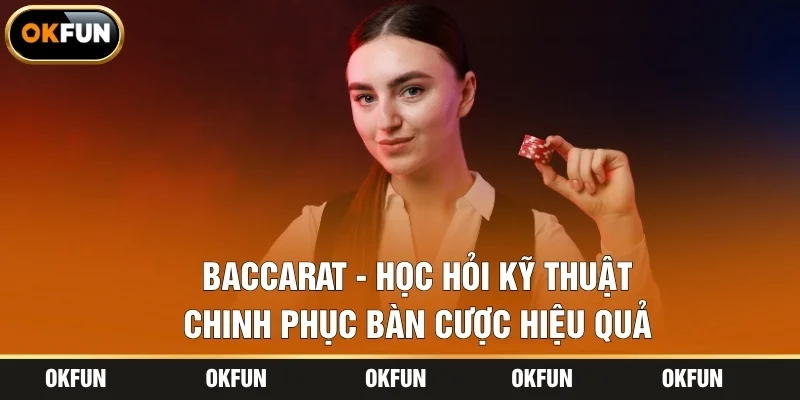Baccarat - Học Hỏi Kỹ Thuật Chinh Phục Bàn Cược Hiệu Quả