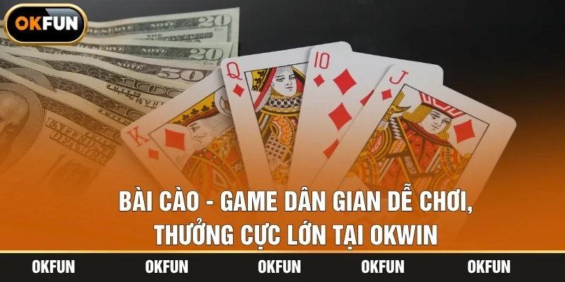 Bài Cào - Game Dân Gian Dễ Chơi, Thưởng Cực Lớn Tại OKWIN