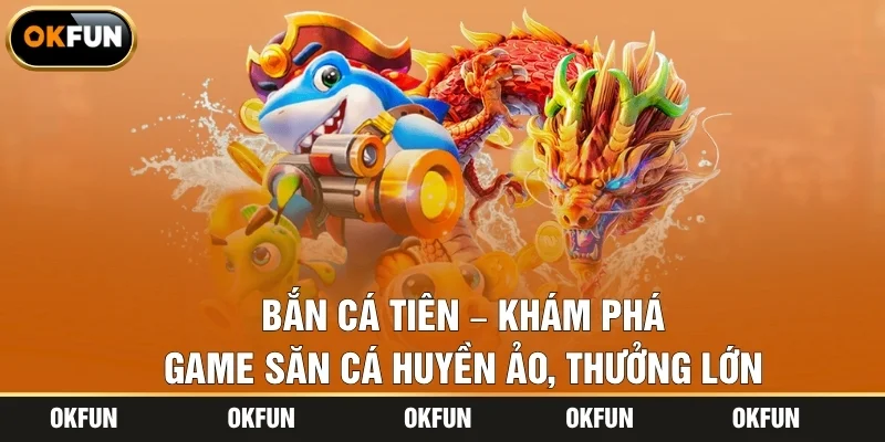 Bắn Cá Tiên – Khám Phá Game Săn Cá Huyền Ảo, Thưởng Lớn