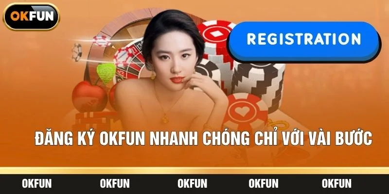 Đăng Ký OKFUN Nhanh Chóng Chỉ Với Vài Bước