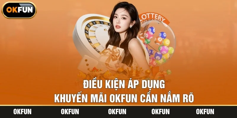 Điều kiện áp dụng khuyến mãi OKFUN cần nắm rõ