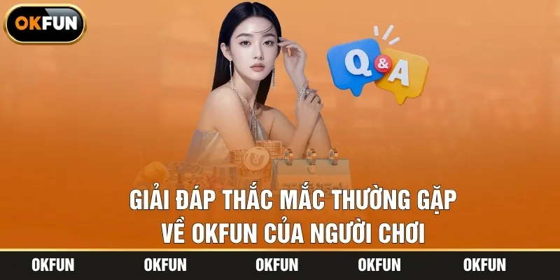 Giải đáp thắc mắc thường gặp về OKFUN của người chơi