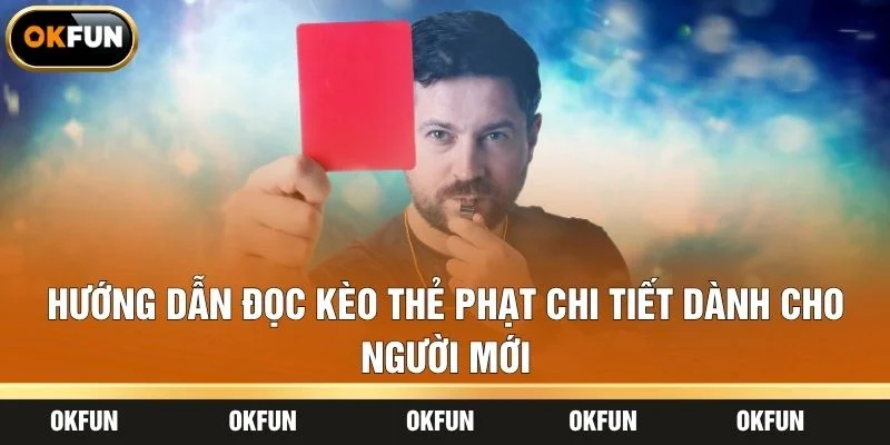 Hướng dẫn đọc kèo thẻ phạt chi tiết dành cho người mới