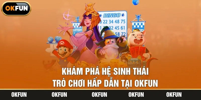 Khám phá hệ sinh thái trò chơi hấp dẫn tại OKFUN