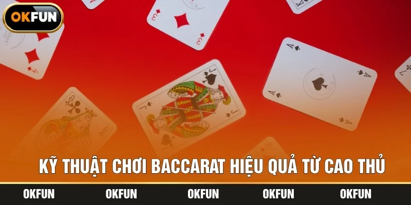 Kỹ thuật chơi Baccarat hiệu quả từ cao thủ