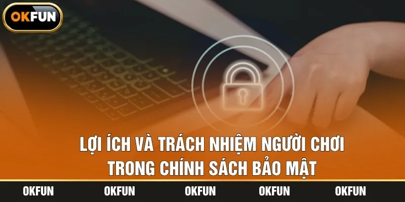 Lợi ích và trách nhiệm người chơi trong chính sách bảo mật