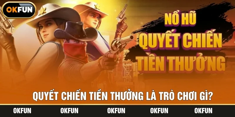Quyết chiến tiền thưởng là trò chơi gì?