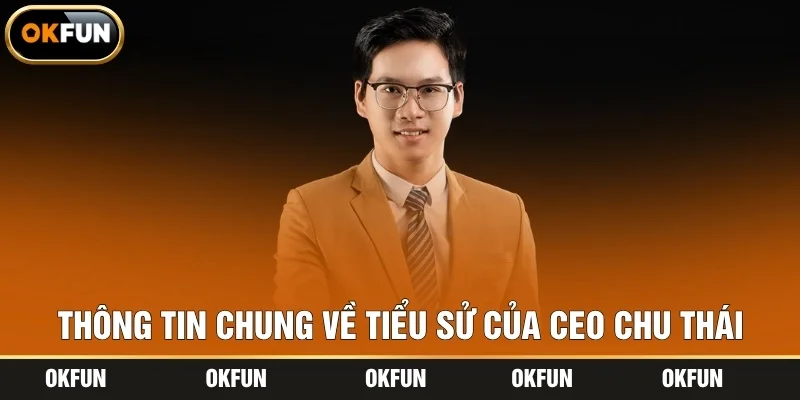 Thông tin chung về tiểu sử của CEO Chu Thái