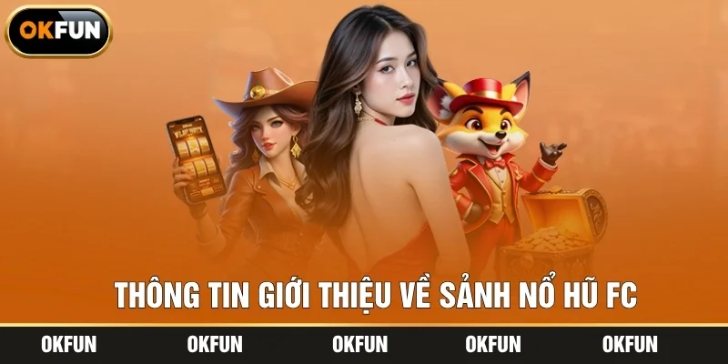 Thông tin giới thiệu về sảnh nổ hũ FC