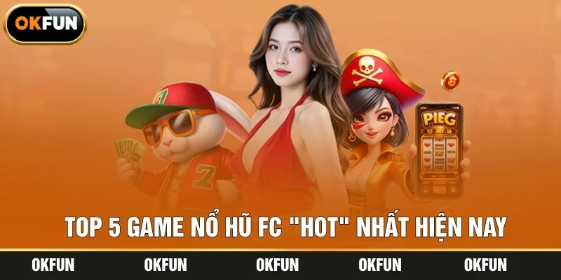 Top 5 game nổ hũ FC "hot" nhất hiện nay