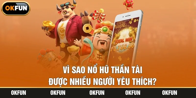 Vì sao nổ hũ Thần Tài được nhiều người yêu thích?