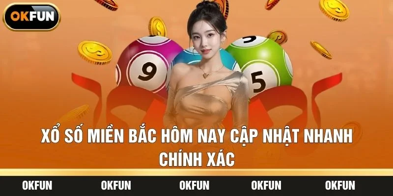 Xổ Số Miền Bắc Hôm Nay Cập Nhật Nhanh Chính Xác